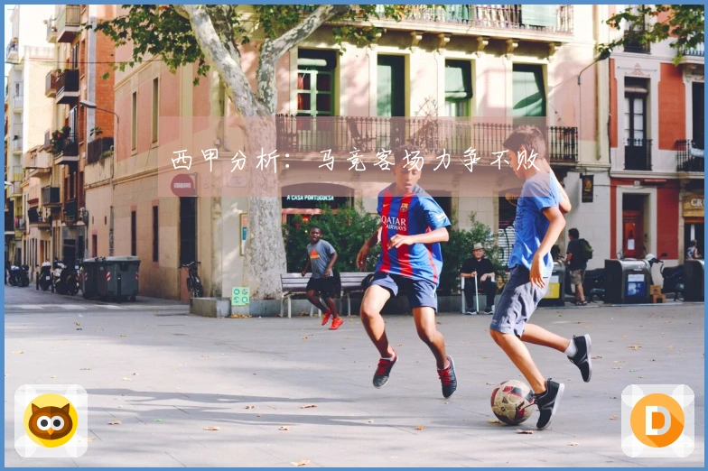 西甲分析：马竞客场力争不败